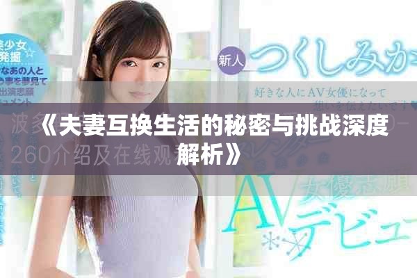 《夫妻互换生活的秘密与挑战深度解析》