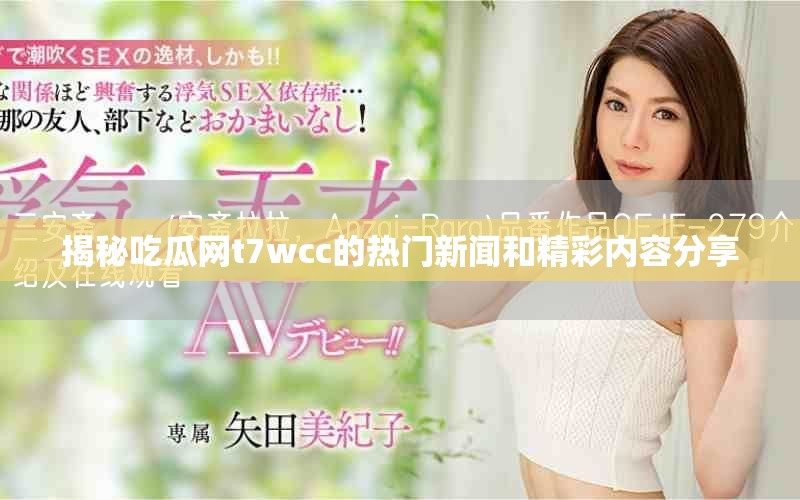 揭秘吃瓜网t7wcc的热门新闻和精彩内容分享