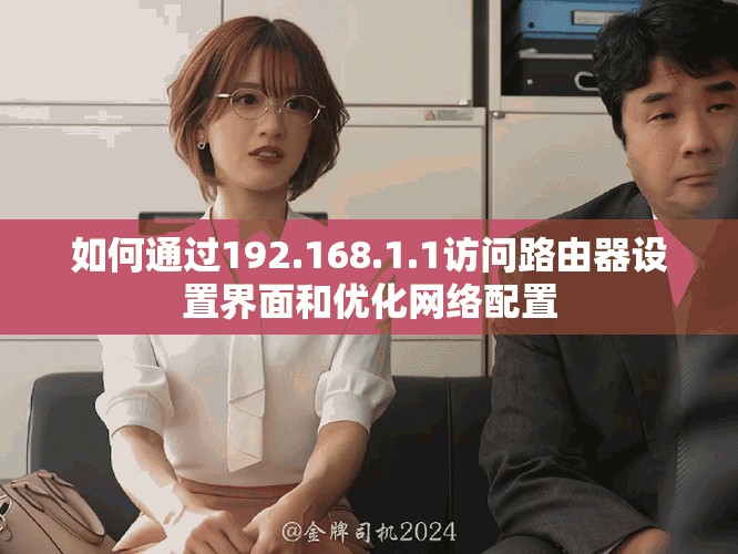 如何通过192.168.1.1访问路由器设置界面和优化网络配置