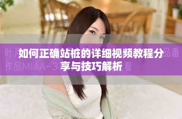 如何正确站桩的详细视频教程分享与技巧解析