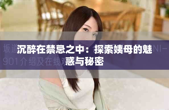 沉醉在禁忌之中：探索姨母的魅惑与秘密
