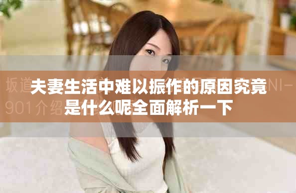 夫妻生活中难以振作的原因究竟是什么呢全面解析一下