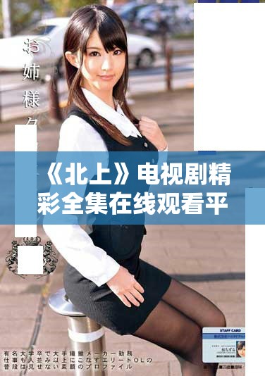 《北上》电视剧精彩全集在线观看平台推荐与解析
