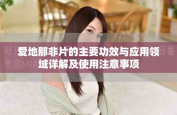 爱地那非片的主要功效与应用领域详解及使用注意事项