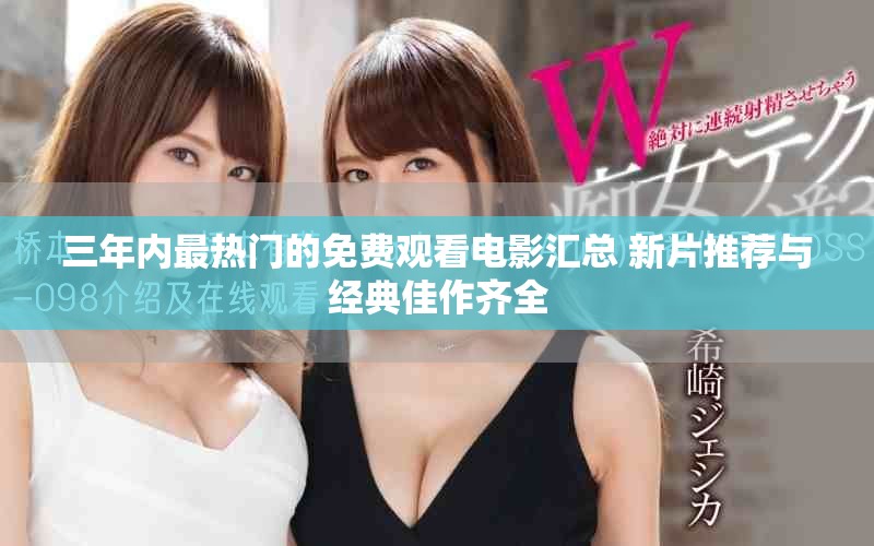 三年内最热门的免费观看电影汇总 新片推荐与经典佳作齐全