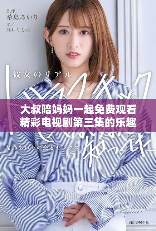 大叔陪妈妈一起免费观看精彩电视剧第三集的乐趣分享