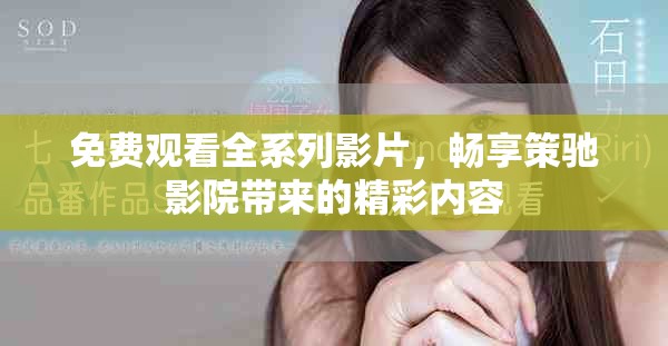 免费观看全系列影片，畅享策驰影院带来的精彩内容