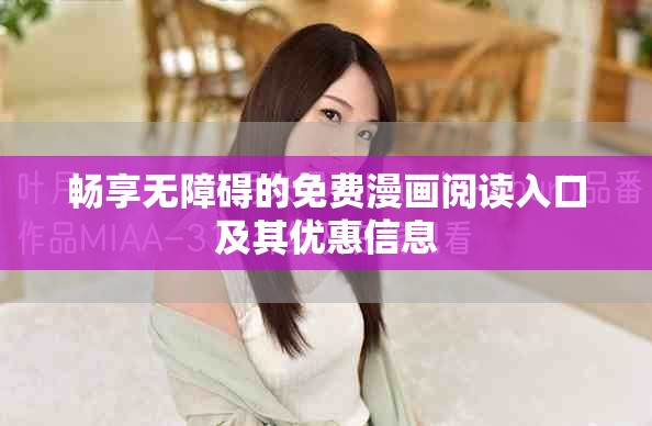 畅享无障碍的免费漫画阅读入口及其优惠信息