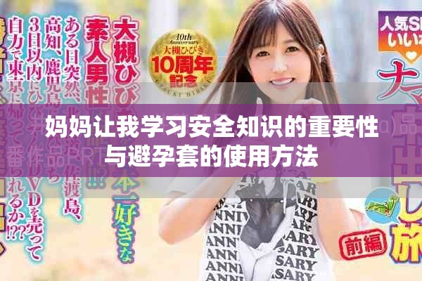 妈妈让我学习安全知识的重要性与避孕套的使用方法