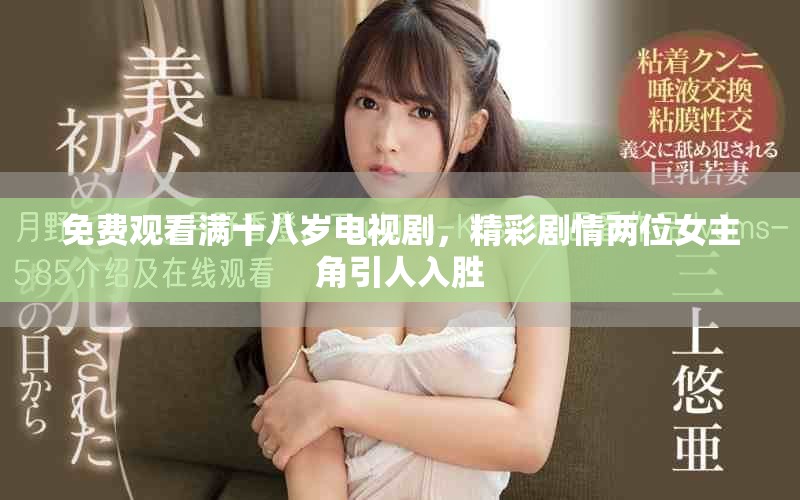 免费观看满十八岁电视剧，精彩剧情两位女主角引人入胜