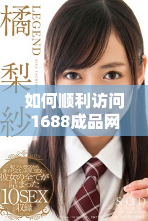 如何顺利访问1688成品网站的免费入口网页版登录方法