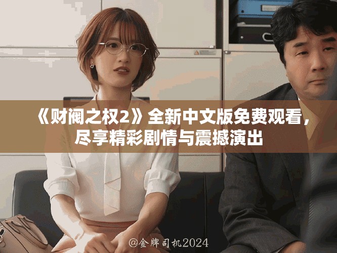 《财阀之权2》全新中文版免费观看，尽享精彩剧情与震撼演出