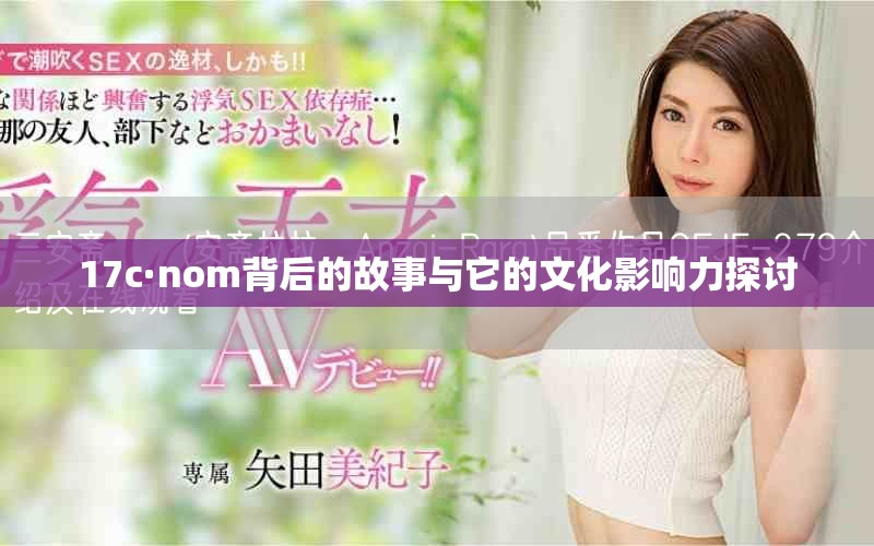 17c·nom背后的故事与它的文化影响力探讨
