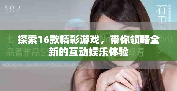 探索16款精彩游戏，带你领略全新的互动娱乐体验