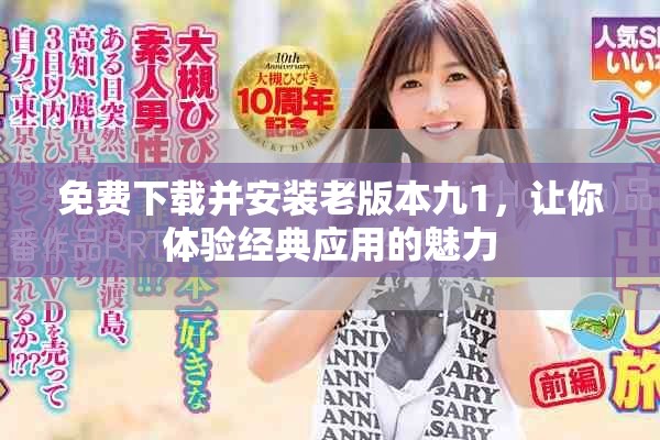免费下载并安装老版本九1，让你体验经典应用的魅力