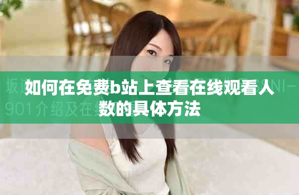 如何在免费b站上查看在线观看人数的具体方法