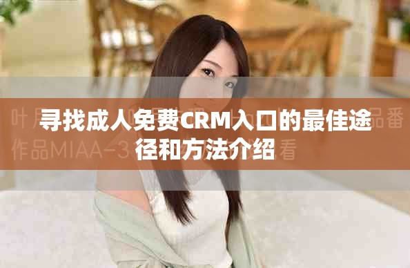 寻找成人免费CRM入口的最佳途径和方法介绍