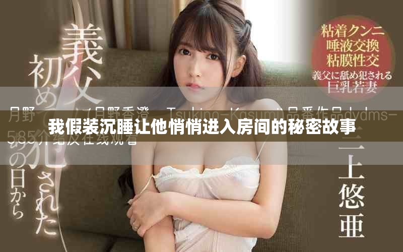 我假装沉睡让他悄悄进入房间的秘密故事