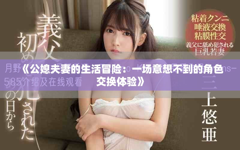 《公媳夫妻的生活冒险：一场意想不到的角色交换体验》