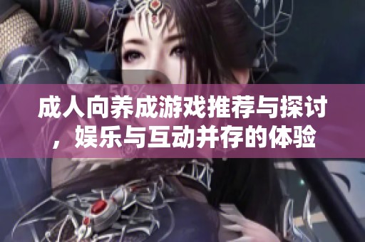 成人向养成游戏推荐与探讨，娱乐与互动并存的体验