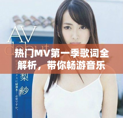 热门MV第一季歌词全解析，带你畅游音乐世界