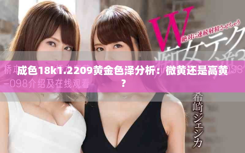 成色18k1.2209黄金色泽分析：微黄还是高黄？