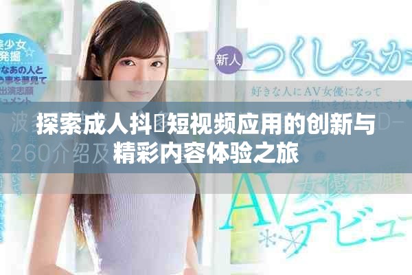 探索成人抖抈短视频应用的创新与精彩内容体验之旅