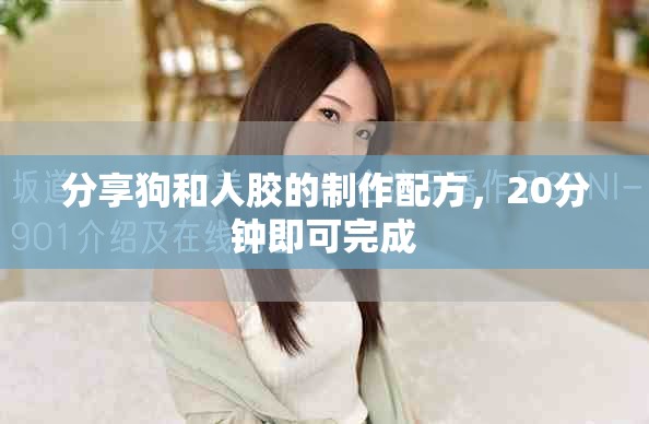 分享狗和人胶的制作配方，20分钟即可完成