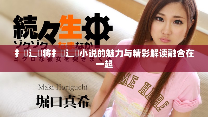 扌喿辶畐将扌喿辶畐小说的魅力与精彩解读融合在一起