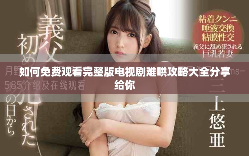 如何免费观看完整版电视剧难哄攻略大全分享给你