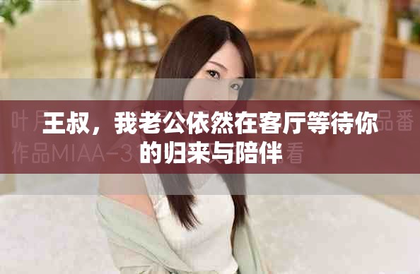 王叔，我老公依然在客厅等待你的归来与陪伴