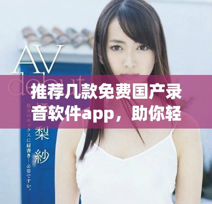 推荐几款免费国产录音软件app，助你轻松录制各类音频内容