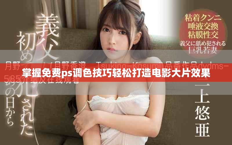 掌握免费ps调色技巧轻松打造电影大片效果
