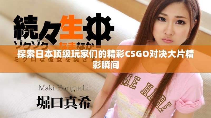 探索日本顶级玩家们的精彩CSGO对决大片精彩瞬间