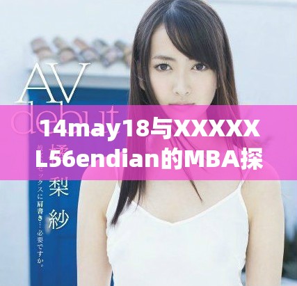 14may18与XXXXXL56endian的MBA探索之路与未来发展趋势分析