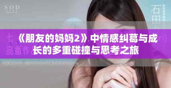 《朋友的妈妈2》中情感纠葛与成长的多重碰撞与思考之旅
