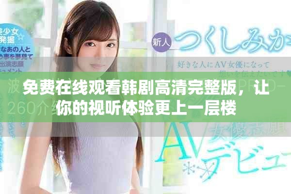 免费在线观看韩剧高清完整版，让你的视听体验更上一层楼