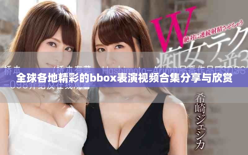 全球各地精彩的bbox表演视频合集分享与欣赏