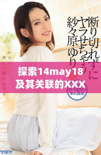 探索14may18及其关联的XXXXXL56教育资源与学习机会