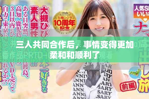 三人共同合作后，事情变得更加柔和和顺利了
