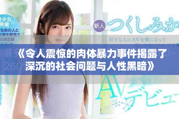 《令人震惊的肉体暴力事件揭露了深沉的社会问题与人性黑暗》
