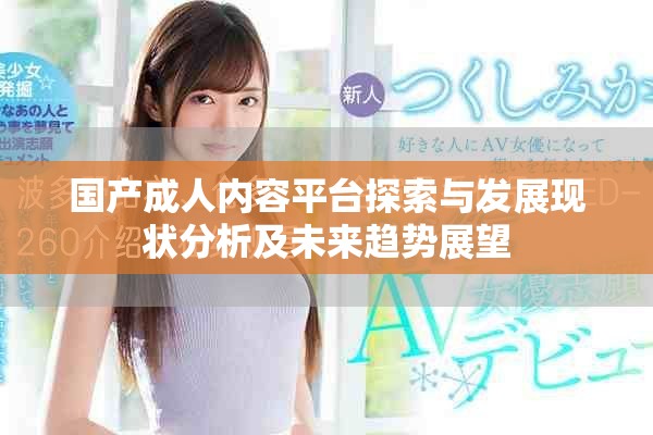 国产成人内容平台探索与发展现状分析及未来趋势展望