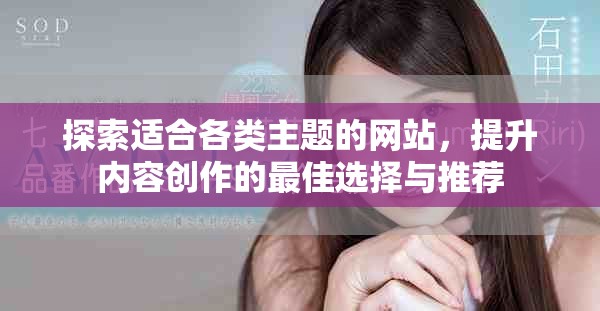 探索适合各类主题的网站，提升内容创作的最佳选择与推荐