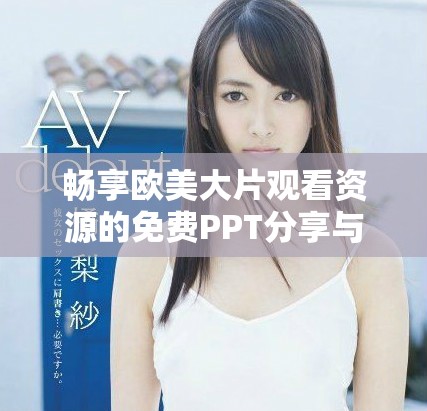 畅享欧美大片观看资源的免费PPT分享与推荐