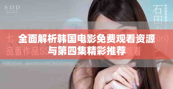 全面解析韩国电影免费观看资源与第四集精彩推荐