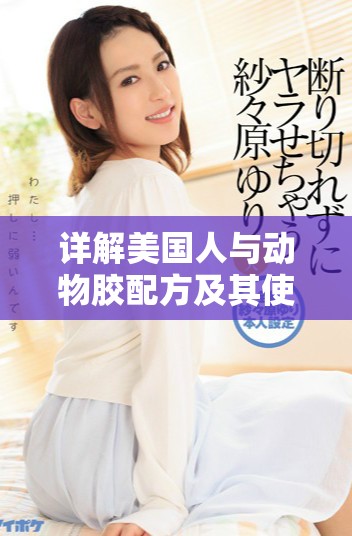 详解美国人与动物胶配方及其使用图片全览