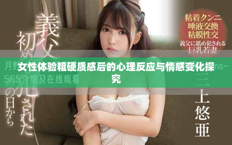 女性体验粗硬质感后的心理反应与情感变化探究