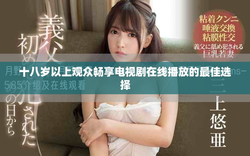 十八岁以上观众畅享电视剧在线播放的最佳选择