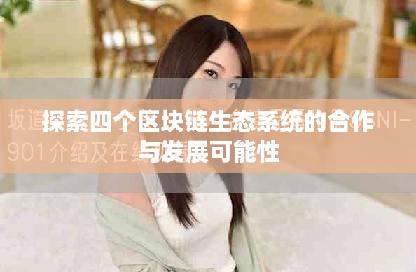 探索四个区块链生态系统的合作与发展可能性