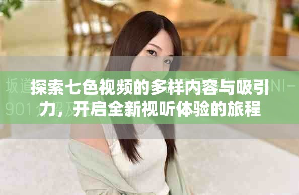 探索七色视频的多样内容与吸引力，开启全新视听体验的旅程